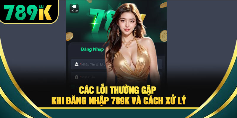 Đăng Nhập 789K - 3 Bước Truy Cập Nhanh Cho Người Mới