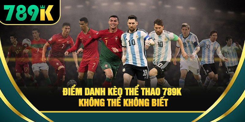 Thể Thao 789K Đa Dạng Kèo Đấu Hấp Dẫn Nhất Mỗi Ngày