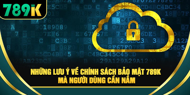 Chính Sách Bảo Mật 789K - An Toàn Dữ Liệu Người Chơi 