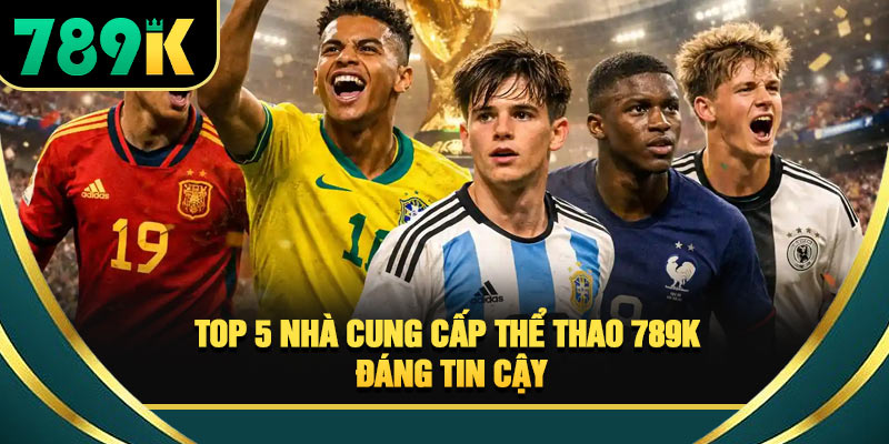 Thể Thao 789K Đa Dạng Kèo Đấu Hấp Dẫn Nhất Mỗi Ngày